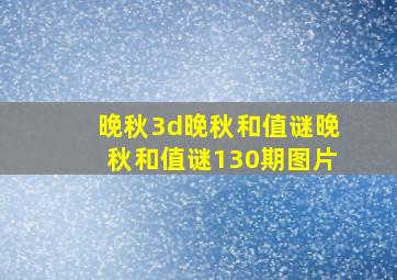 晚秋3d晚秋和值谜晚秋和值谜130期图片