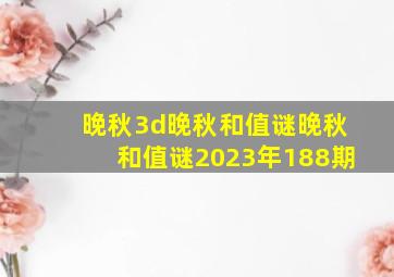 晚秋3d晚秋和值谜晚秋和值谜2023年188期