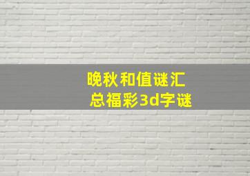 晚秋和值谜汇总福彩3d字谜