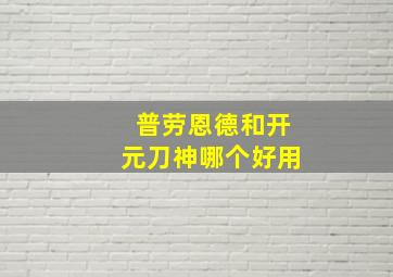 普劳恩德和开元刀神哪个好用