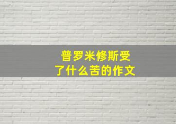 普罗米修斯受了什么苦的作文