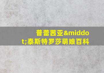 普蕾茜亚·泰斯特罗莎萌娘百科