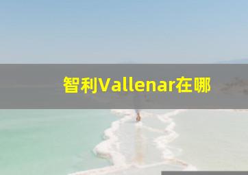 智利Vallenar在哪