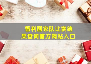 智利国家队比赛结果查询官方网站入口