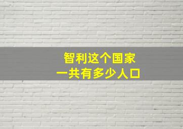 智利这个国家一共有多少人口