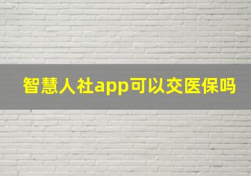 智慧人社app可以交医保吗