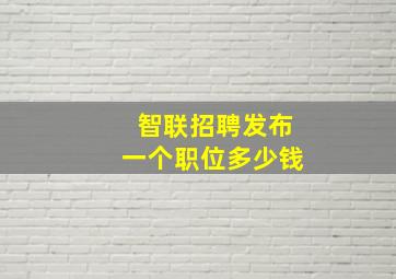 智联招聘发布一个职位多少钱