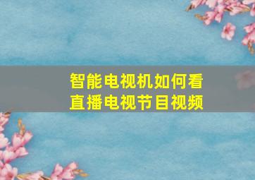 智能电视机如何看直播电视节目视频