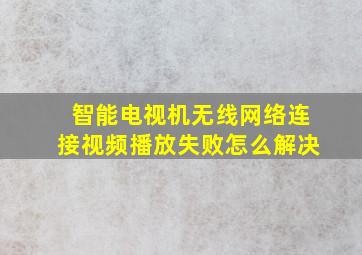 智能电视机无线网络连接视频播放失败怎么解决