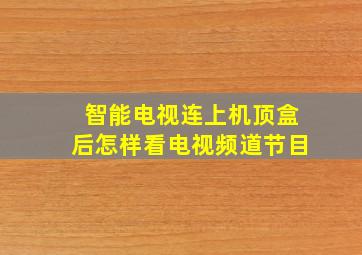 智能电视连上机顶盒后怎样看电视频道节目