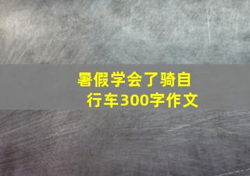 暑假学会了骑自行车300字作文