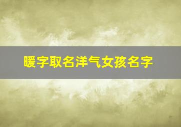 暖字取名洋气女孩名字