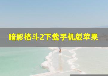 暗影格斗2下载手机版苹果