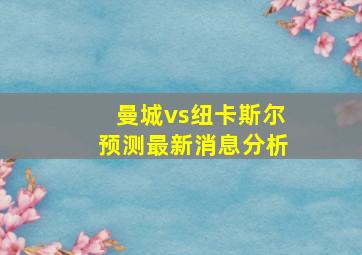 曼城vs纽卡斯尔预测最新消息分析