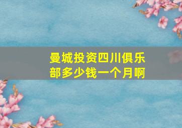 曼城投资四川俱乐部多少钱一个月啊