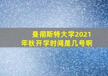 曼彻斯特大学2021年秋开学时间是几号啊