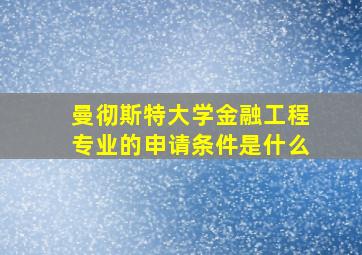 曼彻斯特大学金融工程专业的申请条件是什么