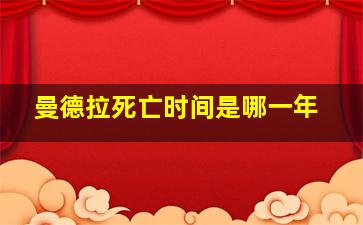 曼德拉死亡时间是哪一年