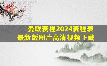 曼联赛程2024赛程表最新版图片高清视频下载