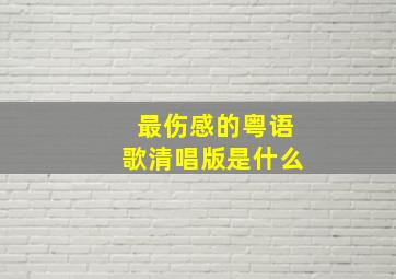 最伤感的粤语歌清唱版是什么