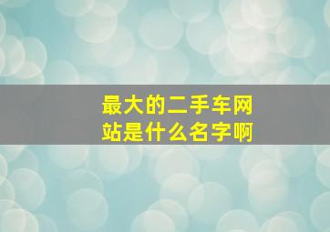 最大的二手车网站是什么名字啊