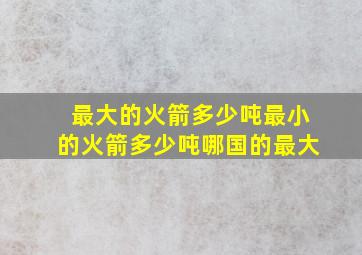 最大的火箭多少吨最小的火箭多少吨哪国的最大