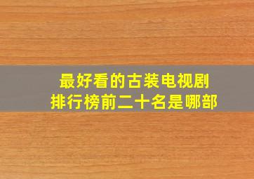 最好看的古装电视剧排行榜前二十名是哪部