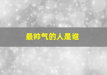 最帅气的人是谁