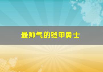 最帅气的铠甲勇士