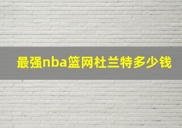 最强nba篮网杜兰特多少钱