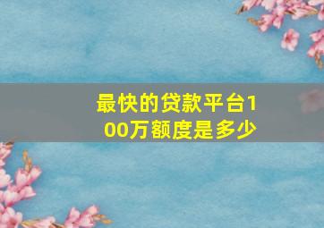 最快的贷款平台100万额度是多少