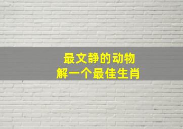 最文静的动物解一个最佳生肖