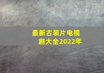 最新古装片电视剧大全2022年