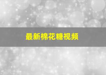 最新棉花糖视频