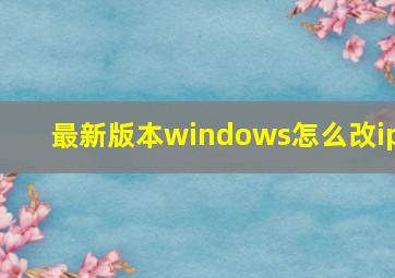 最新版本windows怎么改ip