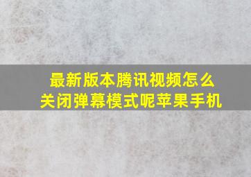 最新版本腾讯视频怎么关闭弹幕模式呢苹果手机