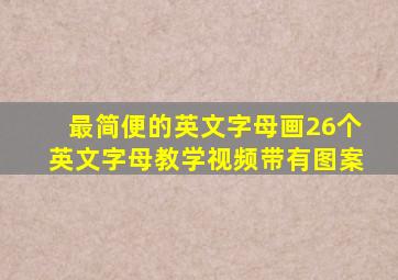 最简便的英文字母画26个英文字母教学视频带有图案