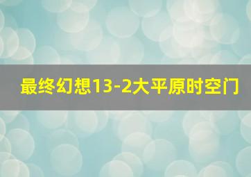 最终幻想13-2大平原时空门