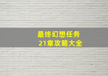 最终幻想任务21章攻略大全