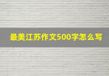 最美江苏作文500字怎么写