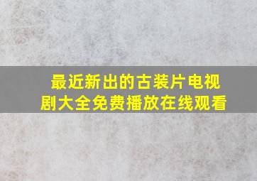 最近新出的古装片电视剧大全免费播放在线观看