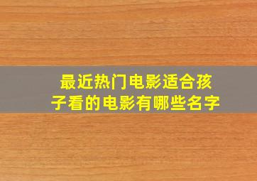 最近热门电影适合孩子看的电影有哪些名字