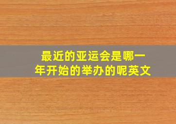 最近的亚运会是哪一年开始的举办的呢英文