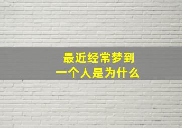 最近经常梦到一个人是为什么