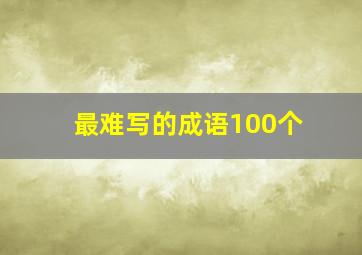 最难写的成语100个