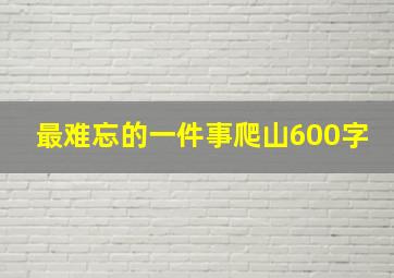 最难忘的一件事爬山600字