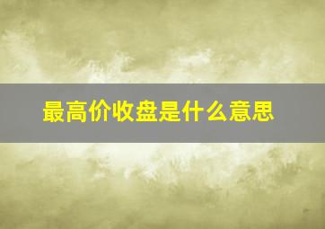 最高价收盘是什么意思