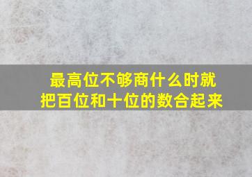 最高位不够商什么时就把百位和十位的数合起来