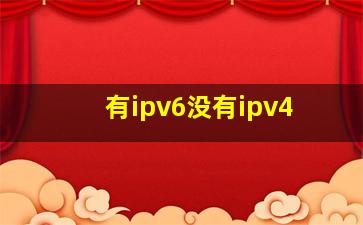 有ipv6没有ipv4