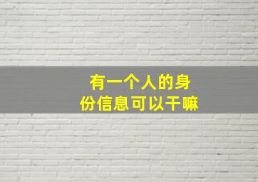 有一个人的身份信息可以干嘛